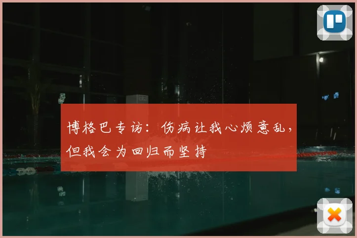 博格巴专访：伤病让我心烦意乱，但我会为回归而坚持
