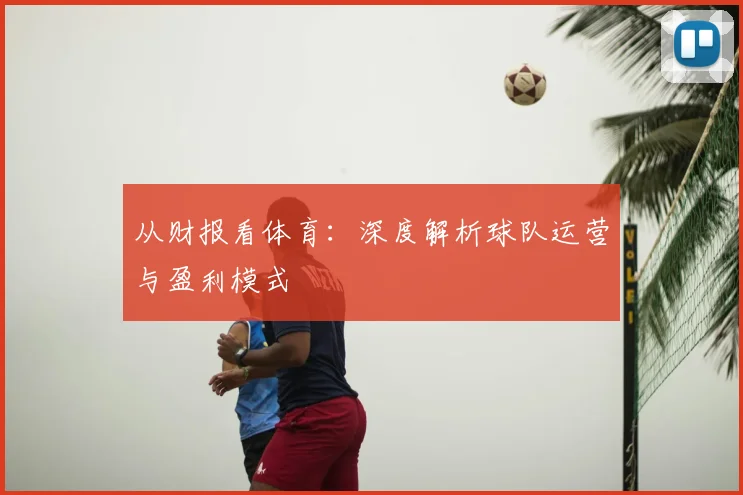 从财报看体育:深度解析球队运营与盈利模式