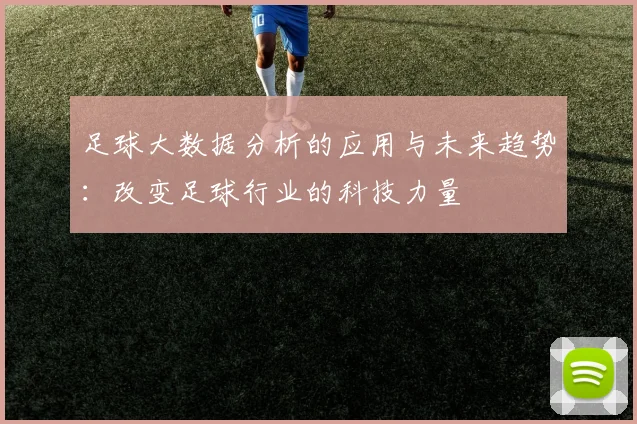 足球大数据分析的应用与未来趋势:改变足球行业的科技力量