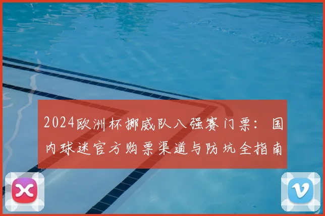 2024欧洲杯挪威队八强赛门票:国内球迷官方购票渠道与防坑全指南