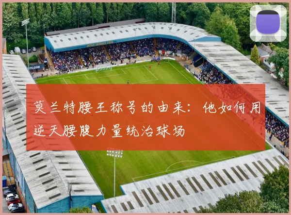 莫兰特腰王称号的由来:他如何用逆天腰腹力量统治球场